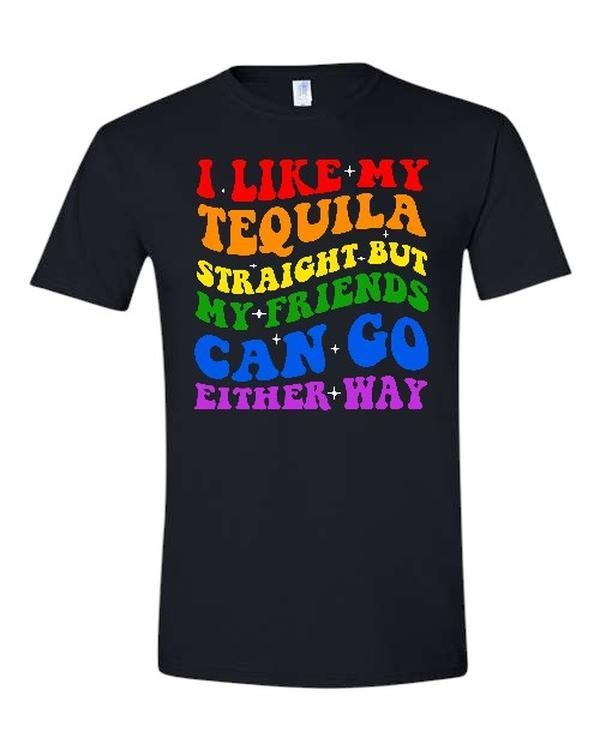 Tequila Straight but my friends can go either way Comfy and Quality Shirt/Hoodie!