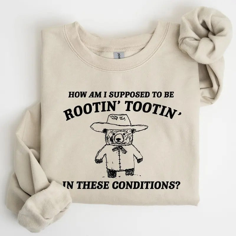 How Am I Supposed To Be Rootin Tootin Sweatshirt