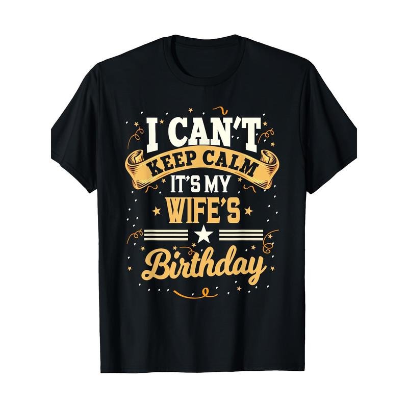 "I Can't Keep Calm It'S My Wife'S Birthday" T-Shirt - 100% Cotton, Crew Neck, Short Sleeve, Regular Fit, Geometric Pattern, All-Season Casual Tee for Adults Made in USA