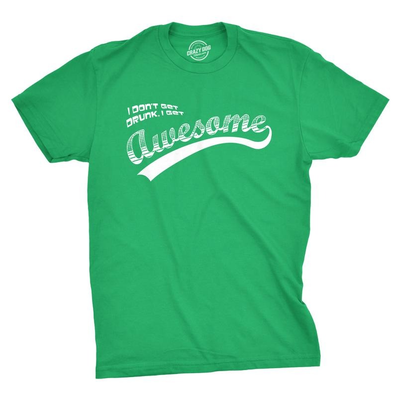 I Dont Get Drunk I Get Awesome Funny Drinking Cool Saint Patricks Day T-Shirt Mens Funny T Shirts Cool Tees Soft Stylish Casual Menswear Saint Patrick's Day Apparel for Men Funny Drinking Short Sleeve Green