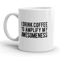I Drink Coffee To Amplify My Awesomeness Mug Funny Caffeine Cup-11oz Funny Coffee Mugs Ceramic Printed Drinkware Cup