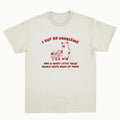 I Got 99 Problems - Unisex T Shirt