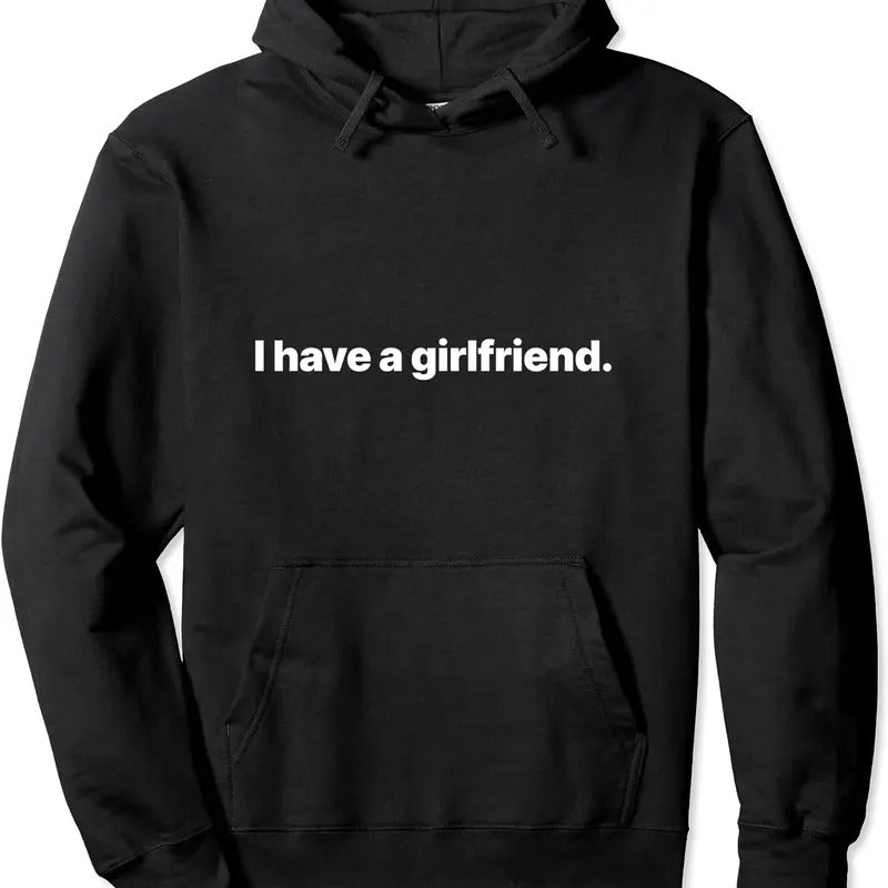 I Have A Girlfriend Pullover Hoodie | Unisex Hooded Sweatshirt