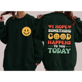 I Hope Something Good Happens To You Today, Positivity, Self Love Sweatshirt