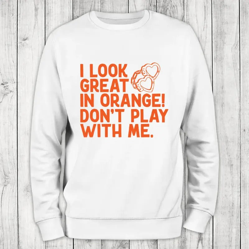 I Look Great In Orange Sweatshirt Classic Womenswear
