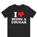 I Love Being A Cougar shirt, I Heart Being A Cougar T-Shirt ,Valentine's Day gift ,I Love Cougars Shirt ,Funny I Love My Cougar shirt