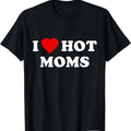 I Love Hot Moms T-Shirt