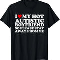 I Love My Autistic Boyfriend So Please Stay Away From Me T-Shirt, Unisex Cotton Tee Gifts