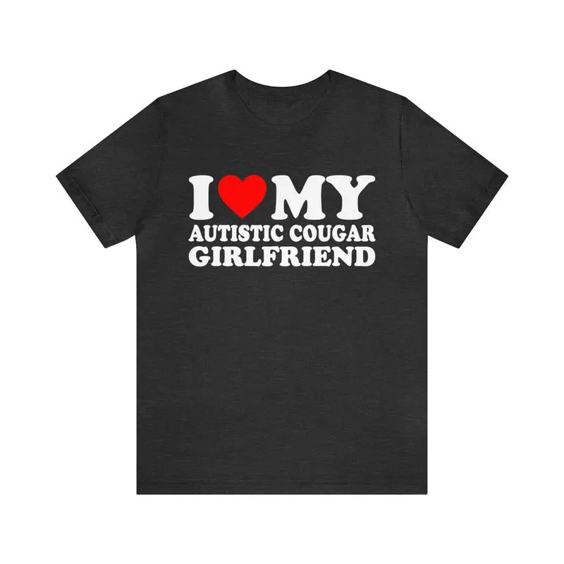 I Love My Autistic Cougar Girlfriend T-shirt, I Love My Cougar Girlfriend T-Shirt, I Heart My Cougar Shirt , Boyfriend Gift,Valentines Gift