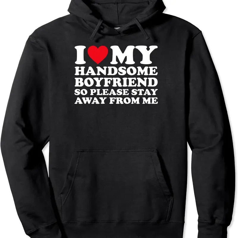 I Love My Handsome Boyfriend So Please Stay Away From Me Pullover Hoodie | Unisex Hooded Sweatshirt
