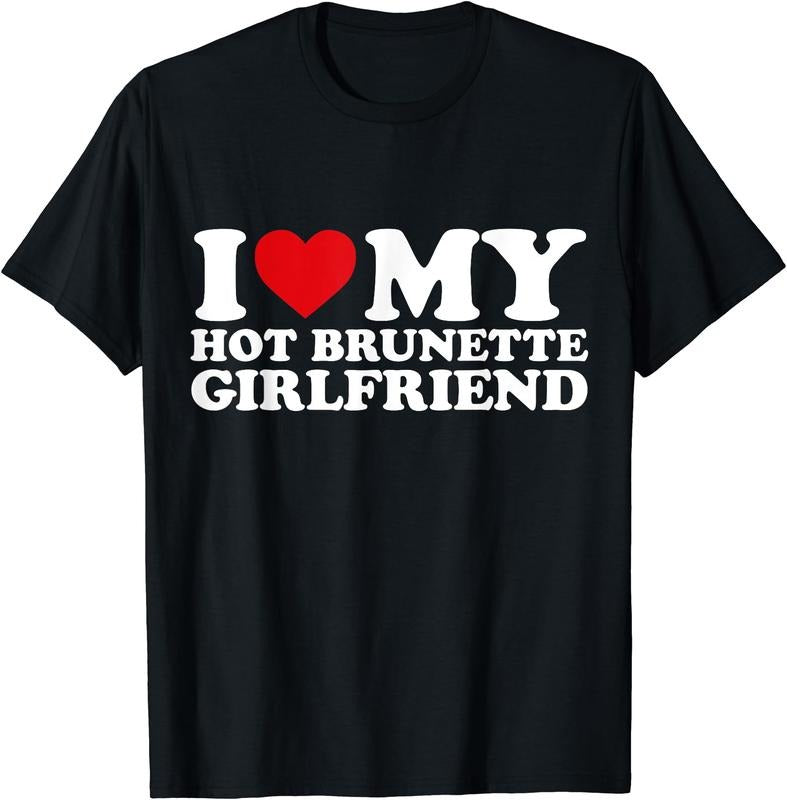 I Love My Hot Brunette Girlfriend T-Shirt | Unisex Cotton Tee, Size S-3XL