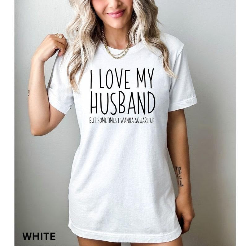 I Love My Husband But Sometimes I Wanna Square Up T-Shirt, Humor Wife Shirt, Married Couple Shirt, Funny Wife Saying Shirt, Wife Joke Hoodie, T-shirt and sweater