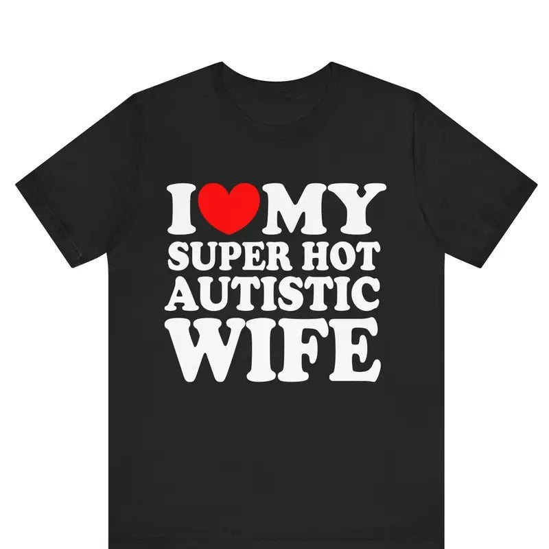 I Love My Super Hot Autistic Wife T-shirt ,I Heart My Super Hot Autistic Wife Shirt , Valentines Day Shirt, Marriage Tee, Anniversary Gift