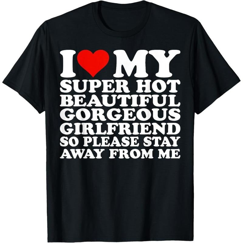 I Love My Super Hot Beautiful Gorgeous Girlfriend T-Shirt made in usa