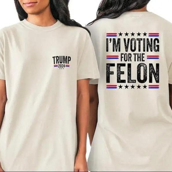 "I'M Voting For The Felon,Trum 2024 Shirt,Election 2024,Election Shirt, Republican Shirt,Take America Back,Funny Political Tshirt"