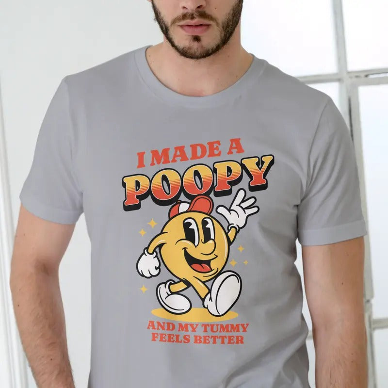 I Made A Poopy and my tummy feels better T Shirt Cotton Man