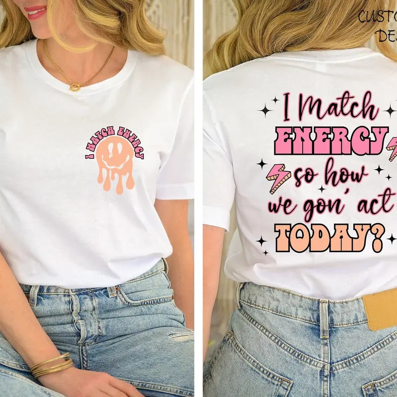 I Match Energy Shirt I Match Energy So How We Gon' To Act Today Shirt Mental Health Shirt Sarcastic Funny Shirt Motivational Shirt