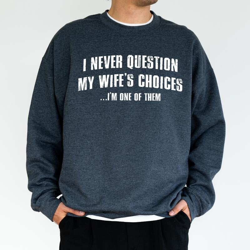 I Never Question My Wife's Choices Sweatshirt for Husband, Funny Husband Gift Idea, Sarcastic Saying Tops, Humor Joke Sweater, Classic Cotton Menswear