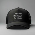I Shaved My Balls for This One Size Adjustable Trucker Hat Black Snapback Cap with Text Design