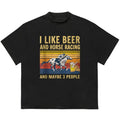 I like beer and horse racing and maybe 3 people T-Shirt Perfect Gift for Him