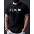 I'll Be In The Garage Print T Shirt, Tees For Men, Casual Short Sleeve T-shirt For Summer Made in USA