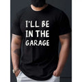 I'll Be In The Garage Print T Shirt, Tees For Men, Casual Short Sleeve T-shirt For Summer Made in USAstyle{n002}2 Hoodie,...