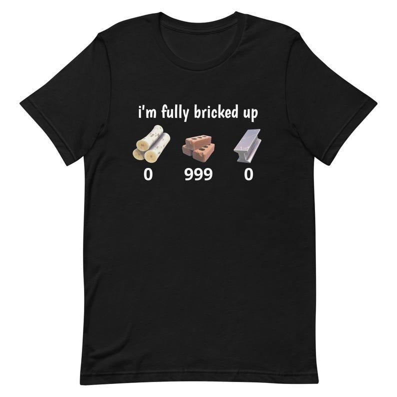 I'm Fully Bricked Up Shirt, Funny Fortnight Parody Tee, Gaming Humor T-Shirt