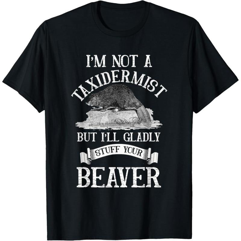 I'm Not A Taxidermist But I'll Gladly Stuff Your-Beaver T-Shirt made in usa
