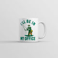 Ill Be In My Office Mug Funny Novelty Fishing Coffee Cup-11oz Funny Coffee Mugs Ceramic Printed Drinkware Cup