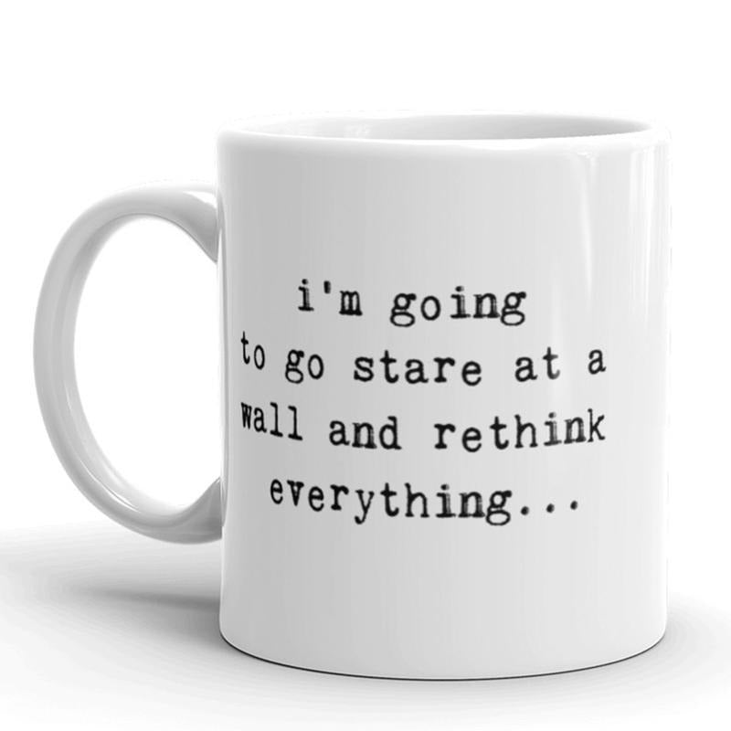 Im Going To Stare At A Wall And Rethink Everythig Coffee Mug-11oz Funny Coffee Mugs Ceramic Printed Drinkware Cup