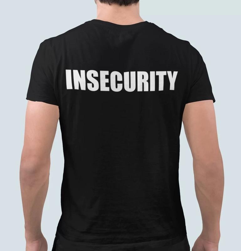 Insecurity Shirt Meme Shirt Funny Shirt Gift Unisex Black Shirt  sweater