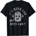 It's Beer Can Not Beer Can't T-Shirt  made in us