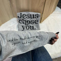 Jesus Chose You Sweatshirt with Sleeve Print