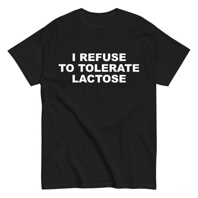 Lactose Intolerance T-Shirt, I Refuse To Tolerate Lactose , Dairy T-Shirt, Meme, Funny T-Shirt Casual Cotton Menswear Top
