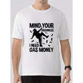 MIND YOUR BUSINESS I NEED GAS MONEY Print Summer Men's Crew Neck Short Sleeve T-shirt, Comfy Versatile Top For Daily Life & Outdoor Activities, Men's Clothing Made in USA