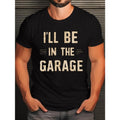 Men's Cotton Crew Neck T-Shirt with Rustic "I'LL BE IN THE GARAGE" Print - Casual Knit Fabric Tee with Slight Stretch, Geometric Pattern, Regular Fit for Adults - Summer Style Short Sleeve Top Made in USA