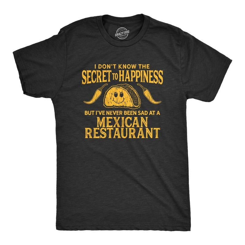 Mens I Don't Know The Secret to Happiness But I've Never Been Sad At A Mexican Restaurant T Shirt Mens Funny T Shirts Cool Tees Soft Stylish Casual Menswear Cinco De Mayo Apparel for Men Funny Food Black