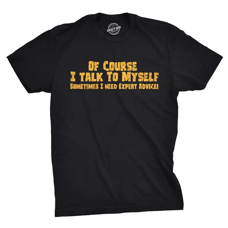 Mens Of Course I Talk to Myself Sometimes I Need Expert Advice Funny Sarcasm T Shirt Mens Funny T Shirts Cool Tees Soft Stylish Casual