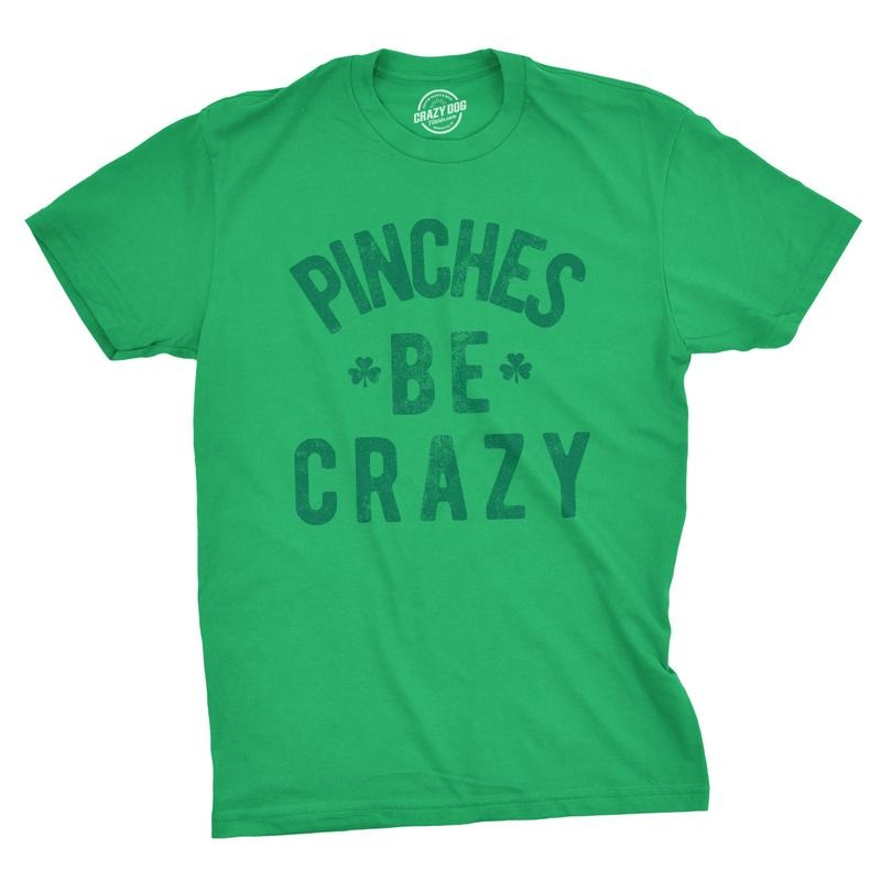 Mens Pinches Be Crazy T Shirt Funny Sarcastic Saint Patricks Day St Patty Tee Mens Funny T Shirts Cool Tees Soft Stylish Casual Green