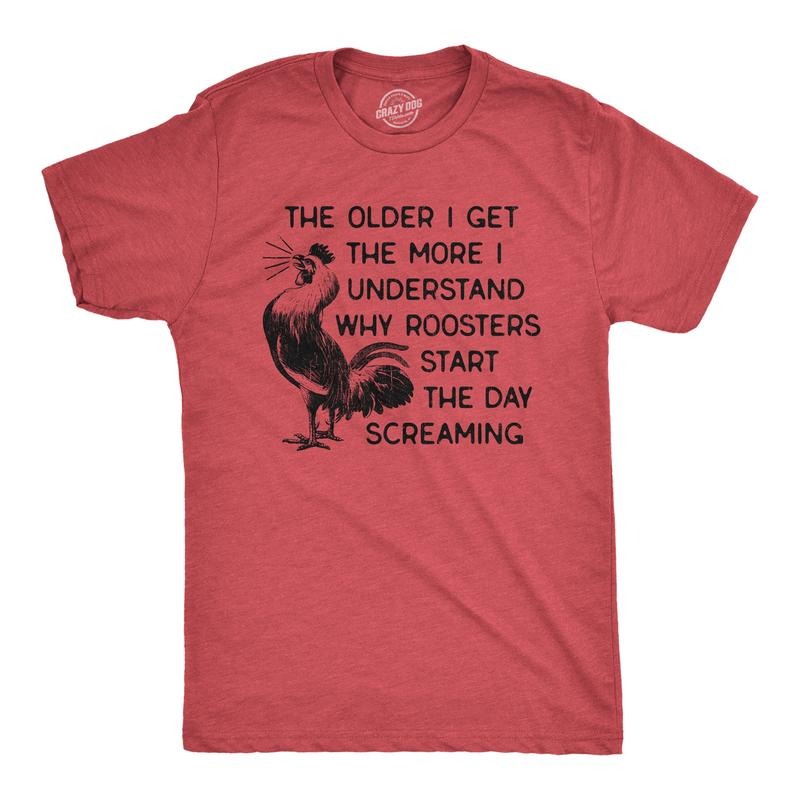 Mens The Older I Get The More I Understand Why Roosters Start The Day Screaming T Shirt Mens Funny T Shirts Cool Tees Soft Stylish Red