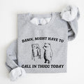 Might Have To Call In Thicc Today, Bear, Funny, Meme, Sweatshirt