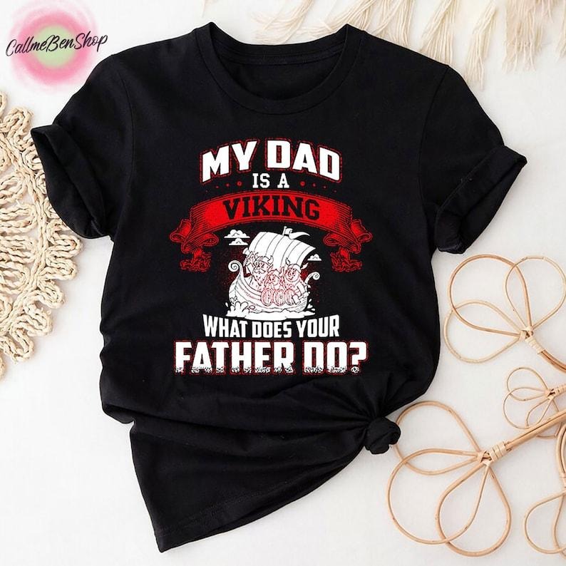 My Dad Is A Viking What Does Your Father Do Shirt, Viking Dad Shirt, Viking Dad Gifts, Father's Day Gifts, Gifts For Him, Daddy Viking Shirt
