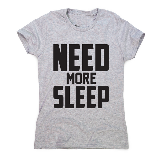 Need more sleep funny lazy slogan t-shirt women's