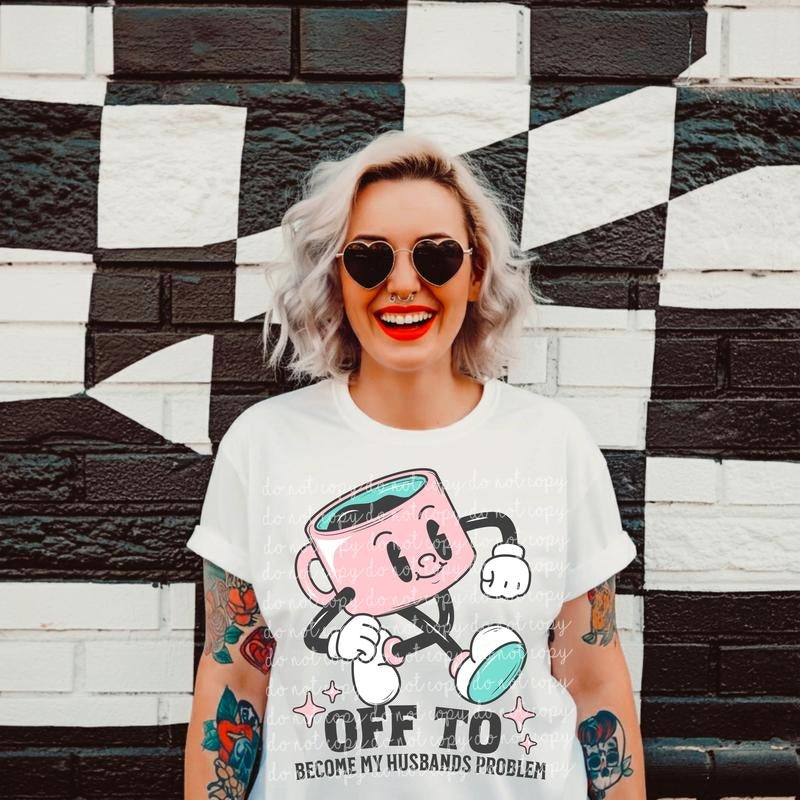 Off to Become My Husbands Problem DTF Transfers - THIS IS NOT A SHIRT