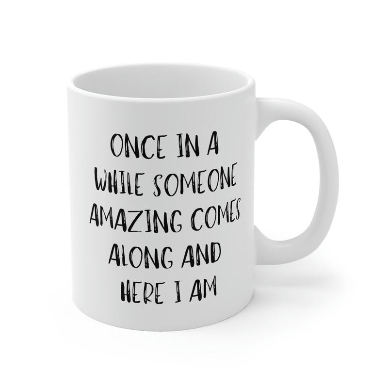 Once Im A While Someone Amazing Comes Sarcastic Mug, Funny Coffee Mug, Mugs With Sayings, Christmas Gift, Birthday Funny Gifts, 11 15oz Ceramic Cup