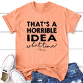That's A Horrible Idea Apparel, Proudly Printed In The USA, Tee / Tank / V Neck Gray / White / Blue / Hot Pink / Orange, #sassy #cute #blackprint