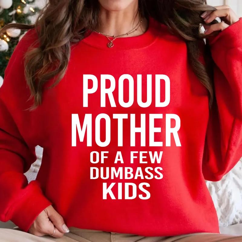 Proud Mother Of A Few Dumbass Kids Shirt, Christmas Funny Women's Sweatshirt Hoodie Tshirt, Mom Funny Shirt, Gift For Mom, Unisex Crewneck Pullover Tee, Classic Streetwear