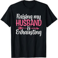 Raising my Husband is Exhausting Joke Wife Funny Saying T-Shirt made in usa