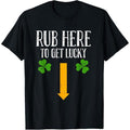 Rub Here To Get Lucky St Patricks Day Funny Shamrock Clover T-Shirt made in USA