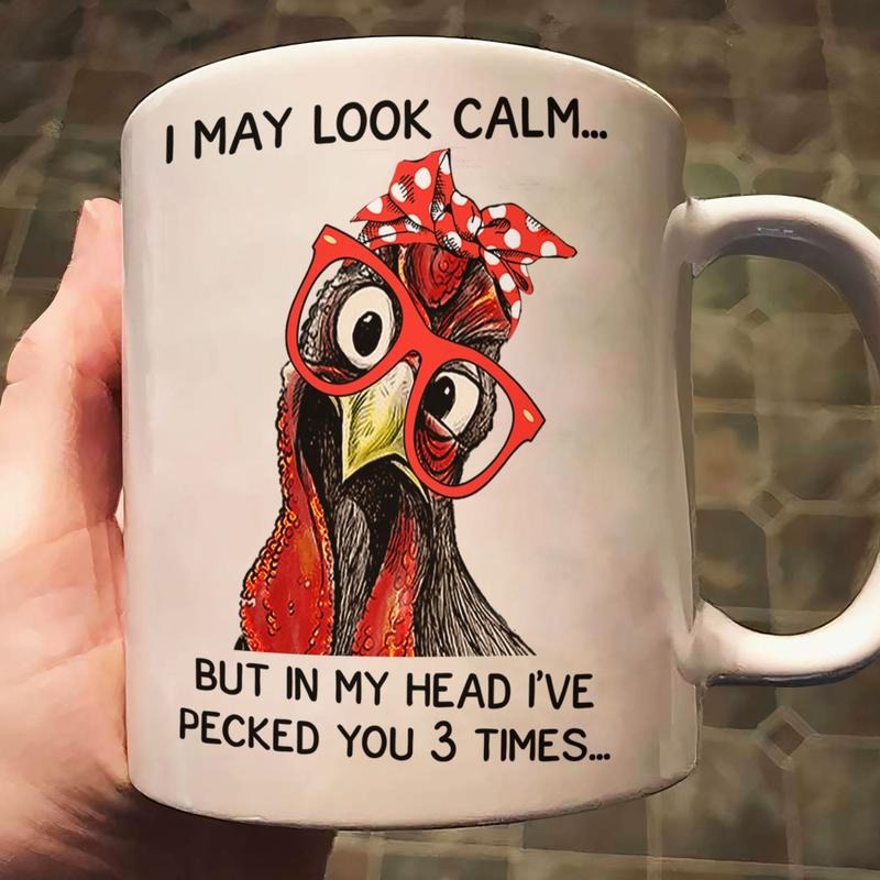 [SALE UP TO 50%] Chicken I May Look Calm Pecked You 3 Times Funny Gift -11 oz or 15 oz Ceramic Mug Funny Mug